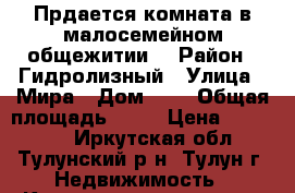 Прдается комната в малосемейном общежитии. › Район ­ Гидролизный › Улица ­ Мира › Дом ­ 8 › Общая площадь ­ 18 › Цена ­ 350 000 - Иркутская обл., Тулунский р-н, Тулун г. Недвижимость » Квартиры продажа   . Иркутская обл.